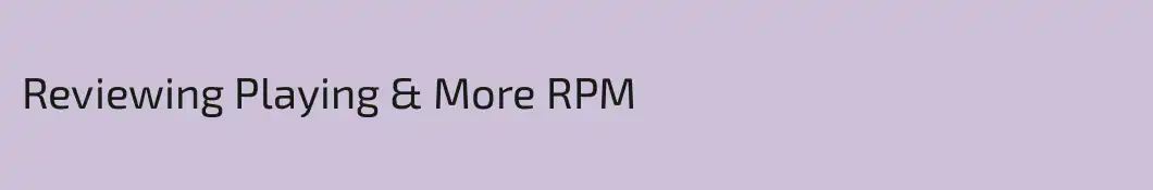 Reviewing Playing & More RPM